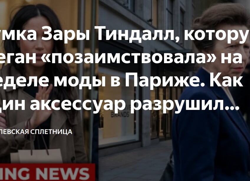 Сумка Зары Тиндалл, которую Меган «позаимствовала» на Neделе моды в Париже. Как один аксессуар разрушил карьеру герцогини